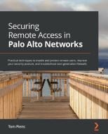 Securing Remote Access In Palo Alto Networks di Tom Piens edito da Packt Publishing Limited