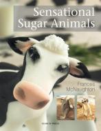 Sensational Sugar Animals di Frances McNaughton edito da Search Press Ltd