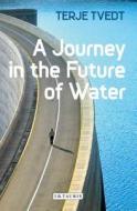 JOURNEY IN THE FUTURE OF WATER di Terje Tvedt edito da I B TAURIS