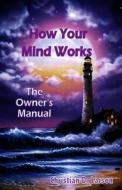 How Your Mind Works: The Owner's Manual di Christian D. Larson edito da Morpheus Books