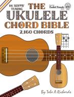The Ukulele Chord Bible di Tobe A. Richards edito da Cabot Books