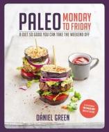 Paleo Monday to Friday: A Diet So Good You Can Take the Weekend Off di Daniel Green edito da KYLE BOOKS