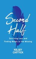 SECOND HALF BOOK: SURVIVING LOSS AND FIN di KELSEY CHITTICK edito da LIGHTNING SOURCE UK LTD