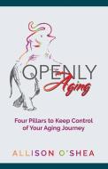 Openly Aging di Allison O'Shea edito da Strauss Consultants