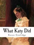 What Katy Did: American Classics di Susan Coolidge, Sarah Chauncey Woolsey edito da Createspace Independent Publishing Platform