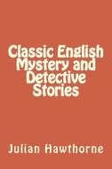 Classic English Mystery and Detective Stories di Julian Hawthorne edito da Createspace Independent Publishing Platform