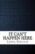 It Can't Happen Here di Sinclair Lewis edito da Createspace Independent Publishing Platform