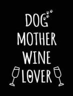 Dog Mother Wine Lover: Dog Lovers Journal Notebook, Blank Lined Notebook, 8.5 X 11 (Journals to Write In) di Dartan Creations edito da Createspace Independent Publishing Platform
