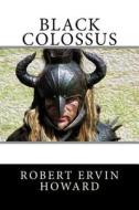 Black Colossus di Robert Ervin Howard edito da Createspace Independent Publishing Platform
