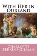 With Her in Ourland di Charlotte Perkins Gilman edito da Createspace Independent Publishing Platform