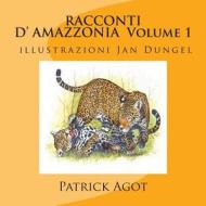 Racconti D'Amazzonia Volume 1 Patrick Agot, Illustrazioni Jan Dungel di Patrick Michel Agot edito da Amazonie Production Edition Guyane