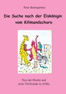 Die Suche nach der Eiskönigin vom Kilimandscharo - ein Kinderbuch mit vielen Tieren di Peter Baumgartner edito da tredition