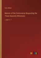 Memoir of the Controversy Respecting the Three Heavenly Witnesses di Ezra Abbot edito da Outlook Verlag