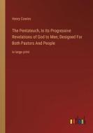 The Pentateuch, In Its Progressive Revelations of God to Men; Designed For Both Pastors And People di Henry Cowles edito da Outlook Verlag