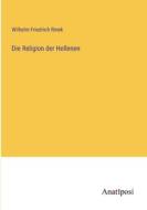 Die Religion der Hellenen di Wilhelm Friedrich Rinek edito da Anatiposi Verlag