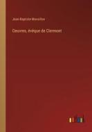 Oeuvres, évêque de Clermont di Jean-Baptiste Massillon edito da Outlook Verlag