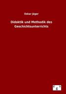 Didaktik und Methodik des Geschichtsunterrichts di Oskar Jäger edito da Outlook Verlag