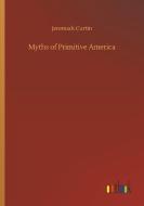 Myths of Primitive America di Jeremiah Curtin edito da Outlook Verlag