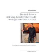 Deutsch Lernen Mit Mag. Schaller (level A1) - Www.german-deutsch.com di Regents Professor of History Michael Schaller edito da Books On Demand
