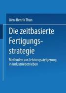 Die zeitbasierte Fertigungsstrategie di Jörn-Henrik Thun edito da Deutscher Universitätsverlag