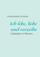 Ich Lebe, Liebe Und Verzeihe di Ursula K. Rber-Schuhen edito da Books on Demand