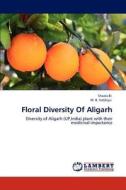 Floral Diversity Of Aligarh di Shazia Bi, M. B. Siddiqui edito da LAP Lambert Academic Publishing
