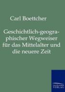 Geschichtlich-geographischer Wegweiser für das Mittelalter und die neuere Zeit di Carl Böttcher edito da TP Verone Publishing