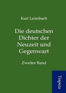 Die Deutschen Dichter Der Neuzeit Und Gegenwart di Karl Leimbach edito da Sarastro Gmbh