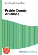 Prairie County, Arkansas edito da Book On Demand Ltd.