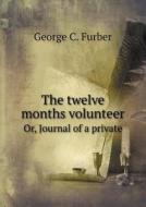 The Twelve Months Volunteer Or, Journal Of A Private di George C Furber edito da Book On Demand Ltd.