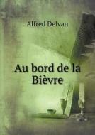 Au Bord De La Bievre di Alfred Delvau edito da Book On Demand Ltd.