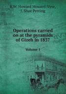 Operations Carried On At The Pyramids Of Gizeh In 1837 Volume 1 di R W Howard Howard-Vyse, J Shae Perring edito da Book On Demand Ltd.