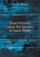 Nine Lectures Upon The History Of Saint Peter di Henry Blunt edito da Book On Demand Ltd.