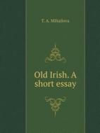 Old Irish. A Short Essay di T A Mihajlova edito da Book On Demand Ltd.