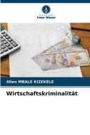 Wirtschaftskriminalität di Allen Mbale Kizekele edito da Verlag Unser Wissen