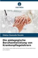 Die pädagogische Berufsentwicklung von Krankenpflegelehrern di Odalys Quesada Ravelo edito da Verlag Unser Wissen