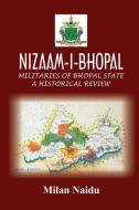 NIZAAM-I-BHOPAL : MILITARIES OF BHOPAL S di MILAN NAIDU edito da LIGHTNING SOURCE UK LTD