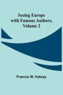 Seeing Europe with Famous Authors, Volume 2 di Francis W. Halsey edito da Alpha Editions