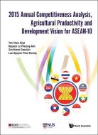 2015 Annual Competitiveness Analysis, Agricultural Productivity And Development Vision For Asean-10 di Tan Khee Giap edito da World Scientific