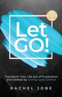 Let Go! Transform Your Life out of Frustration and Defeat by Giving God Control di Rachel Jobe edito da Lawrence Press