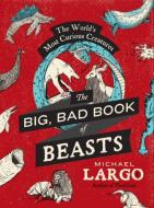 The Big, Bad Book of Beasts: The World's Most Curious Creatures di Michael Largo edito da WILLIAM MORROW