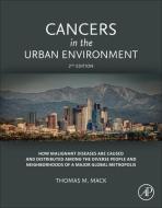 Cancers in the Urban Environment: How Malignant Diseases Are Caused and Distributed Among the Diverse People and Neighbo di Thomas M. Mack edito da ACADEMIC PR INC