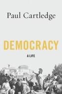 Democracy: A Life di Paul Cartledge edito da OXFORD UNIV PR