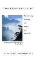The Resilient Spirit: Transforming Suffering Into Insight and Renewal di Polly Young Eisendrath edito da DA CAPO PR INC