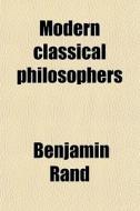 Modern Classical Philosophers di Benjamin Rand edito da General Books Llc