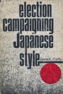 Curtis, G: Election Campaigning Japanese Style di Gerald (Columbia University) Curtis edito da Columbia University Press