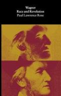 Wagner - Race and Revolution di Paul Lawrence Rose edito da Yale University Press