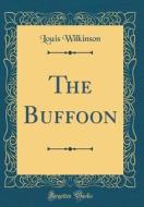 The Buffoon (Classic Reprint) di Louis Wilkinson edito da Forgotten Books