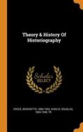 Theory & History Of Historiography di Croce Benedetto 1866-1952 edito da Franklin Classics