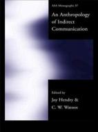 An Anthropology of Indirect Communication di Joy Hendry edito da Routledge